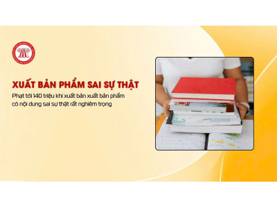 Phạt tới 140 triệu khi xuất bản xuất bản phẩm có nội dung sai sự thật rất nghiêm trọng