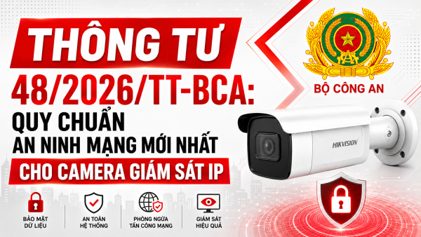 Thông tư số 48/2026/TT-BCA. Thông tư này ban hành Quy chuẩn kỹ thuật quốc gia về thiết bị camera giám sát sử dụng giao thức Internet – Các yêu cầu an ninh mạng cơ bản (ký hiệu: QCVN 11:2026/BCA)